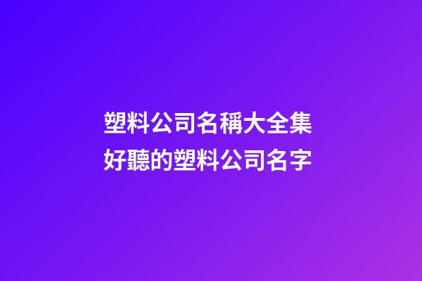 塑料公司名稱大全集 好聽的塑料公司名字-第1張-公司起名-玄機(jī)派